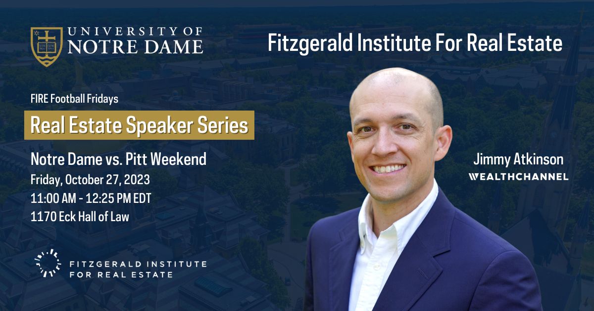 Notre Dame Fitzgerald Institute For Real Estate Speaker Series - Jimmy Atkinson
